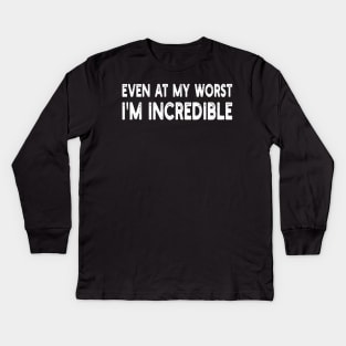 even at my worst i'm incredible Kids Long Sleeve T-Shirt